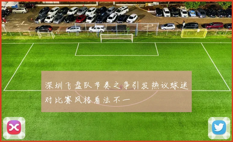深圳飞盘队节奏之争引发热议球迷对比赛风格看法不一