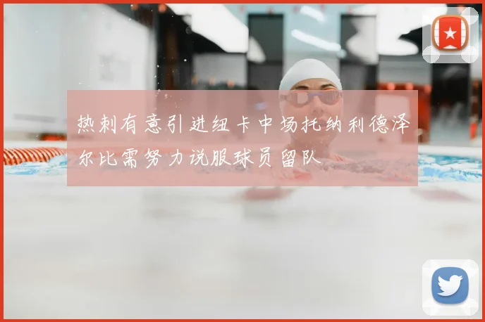 热刺有意引进纽卡中场托纳利德泽尔比需努力说服球员留队
