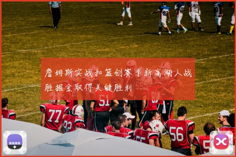 詹姆斯实战扣篮创赛季新高湖人战胜掘金取得关键胜利