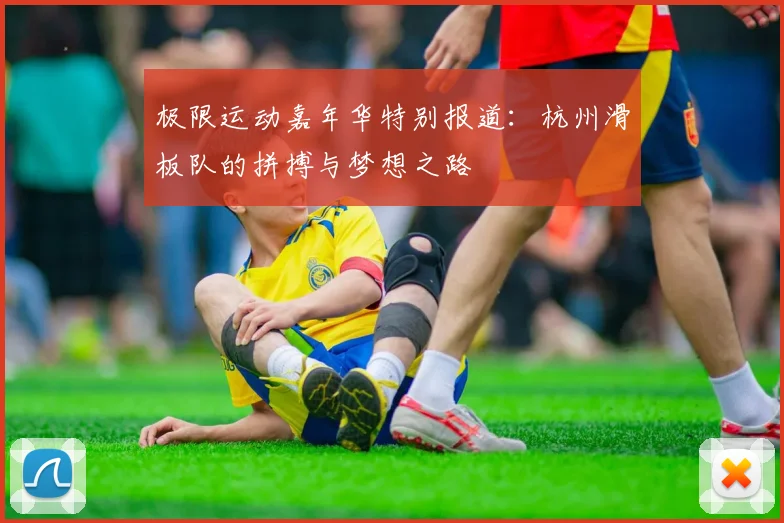 极限运动嘉年华特别报道：杭州滑板队的拼搏与梦想之路