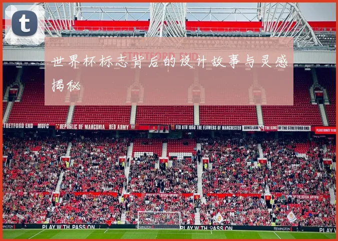 世界杯标志背后的设计故事与灵感揭秘