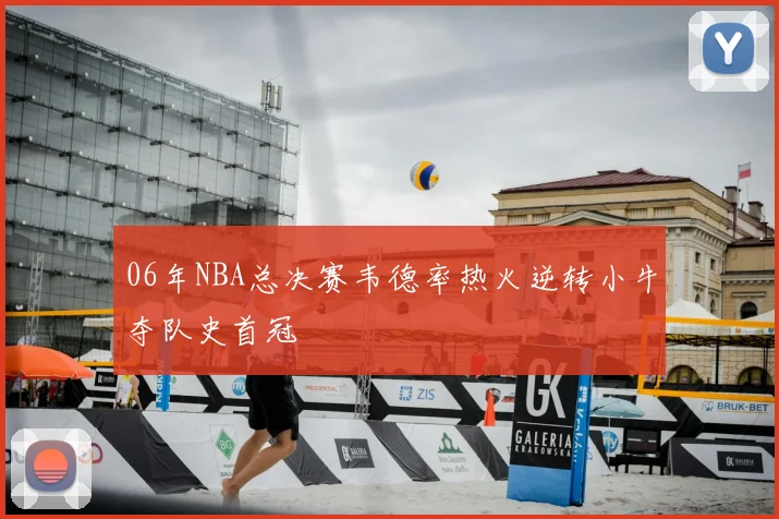 06年NBA总决赛韦德率热火逆转小牛夺队史首冠