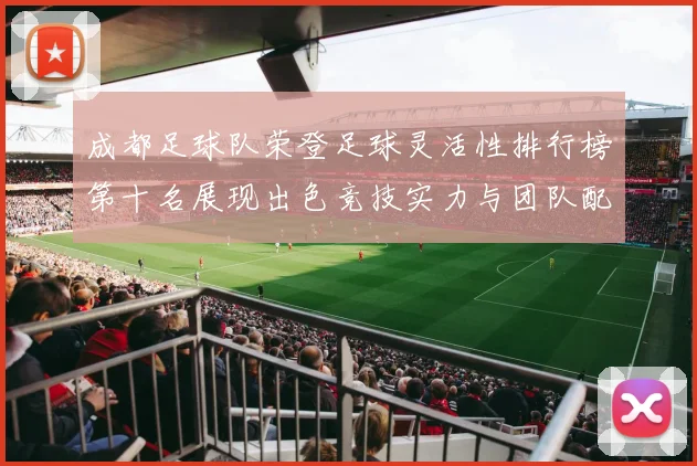成都足球队荣登足球灵活性排行榜第十名展现出色竞技实力与团队配合