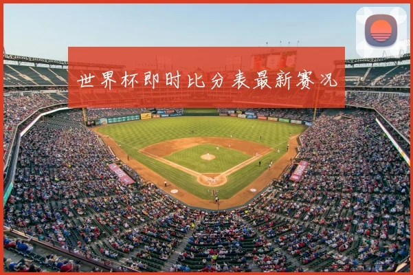 世界杯即时比分表最新赛况