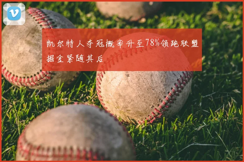 凯尔特人夺冠概率升至78%领跑联盟掘金紧随其后
