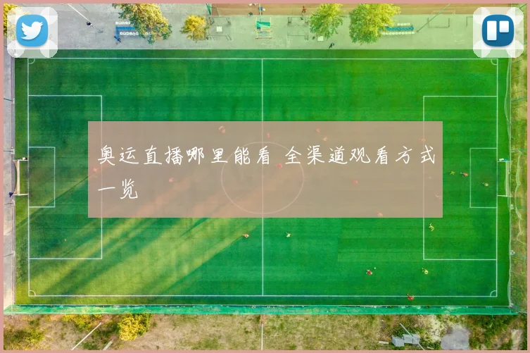 奥运直播哪里能看 全渠道观看方式一览