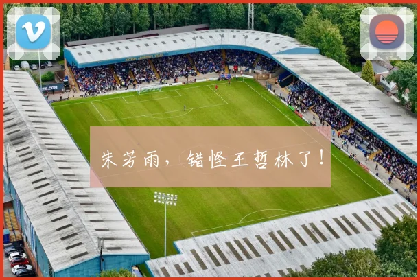 朱芳雨,错怪王哲林了!