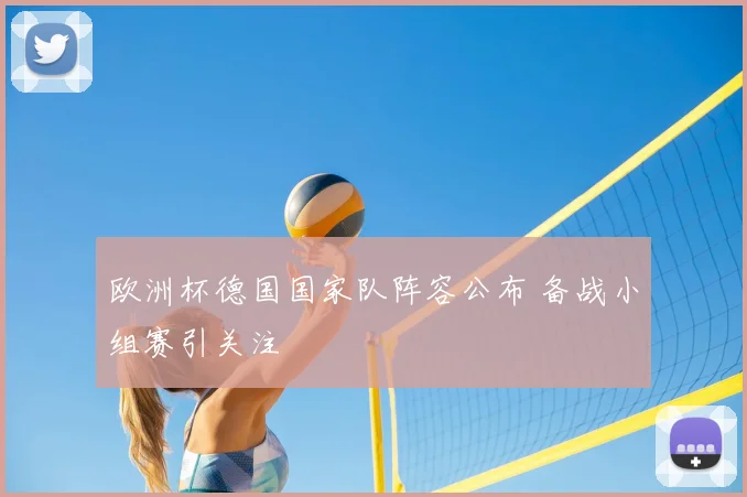 欧洲杯德国国家队阵容公布 备战小组赛引关注