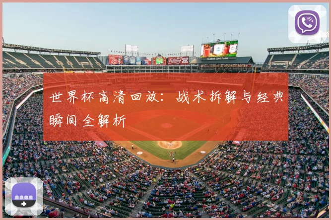 世界杯高清回放：战术拆解与经典瞬间全解析